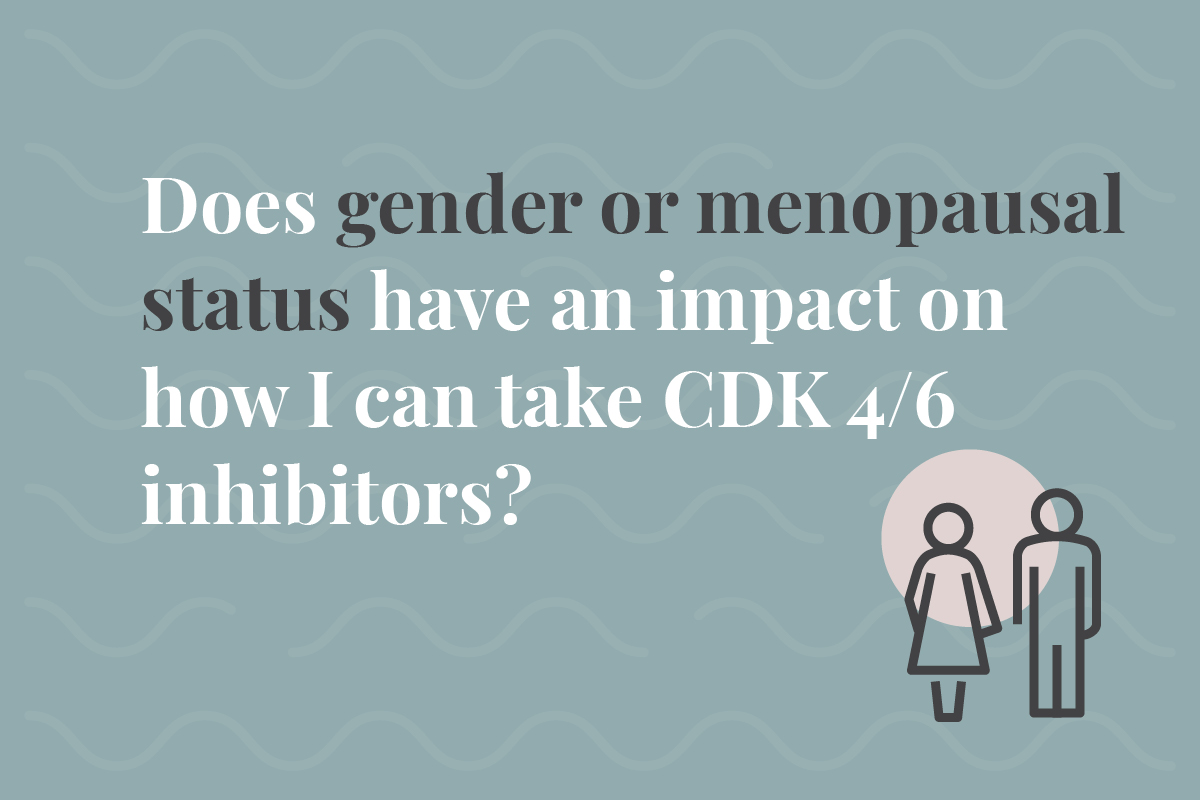 Does gender or menopausal status have an impact on how I can take CDK 4/6 inhibitors?